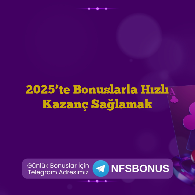 2025’te Bonuslarla Hızlı Kazanç Sağlamak