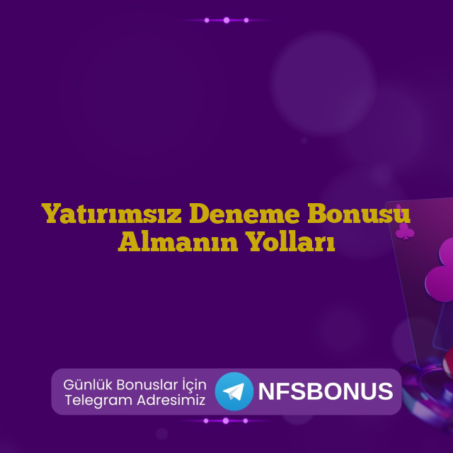 Yatırımsız Deneme Bonusu Almanın Yolları
